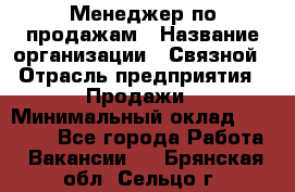 Менеджер по продажам › Название организации ­ Связной › Отрасль предприятия ­ Продажи › Минимальный оклад ­ 25 000 - Все города Работа » Вакансии   . Брянская обл.,Сельцо г.